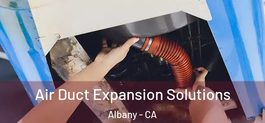  Air Duct Expansion Solutions Albany - CA