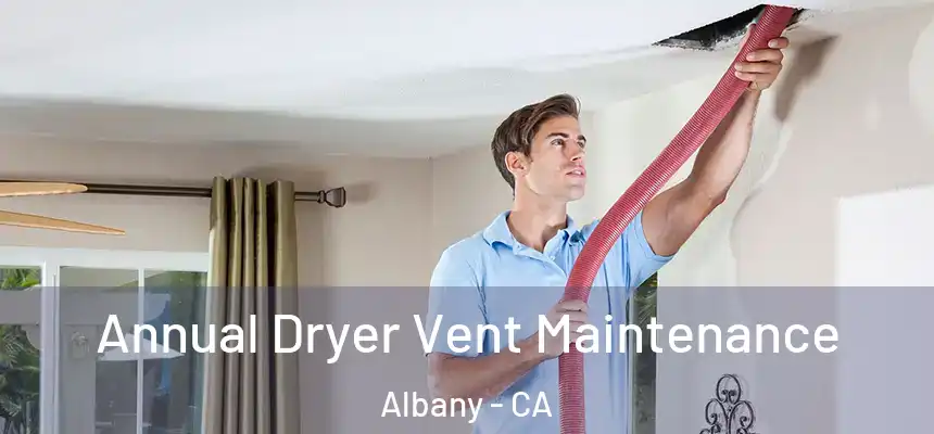 Annual Dryer Vent Maintenance Albany - CA