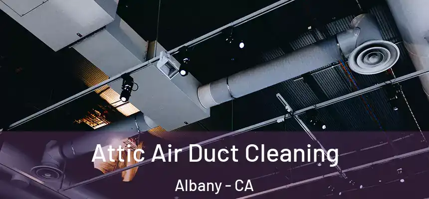 Attic Air Duct Cleaning Albany - CA