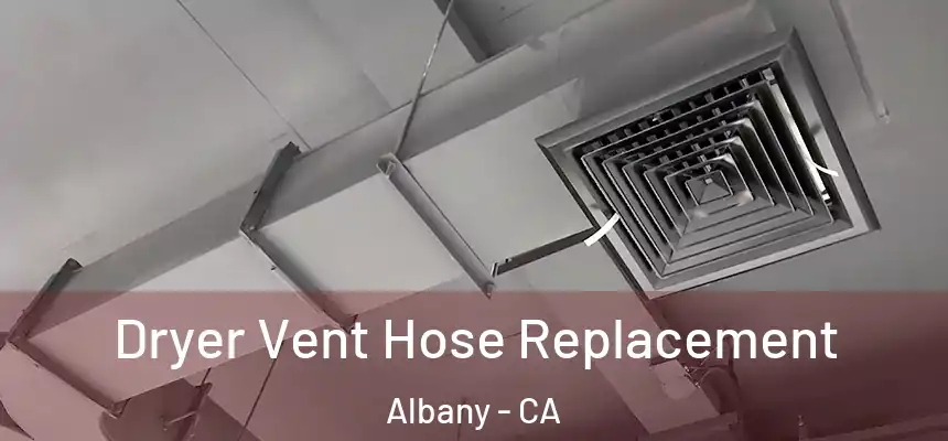 Dryer Vent Hose Replacement Albany - CA