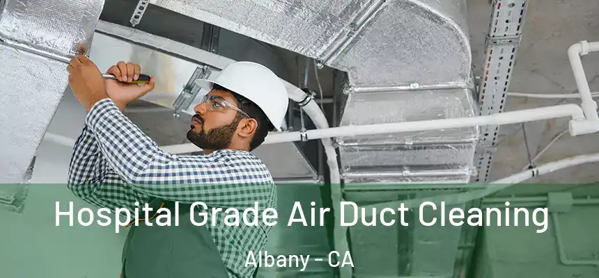  Hospital Grade Air Duct Cleaning Albany - CA