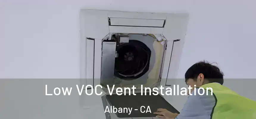Low VOC Vent Installation Albany - CA