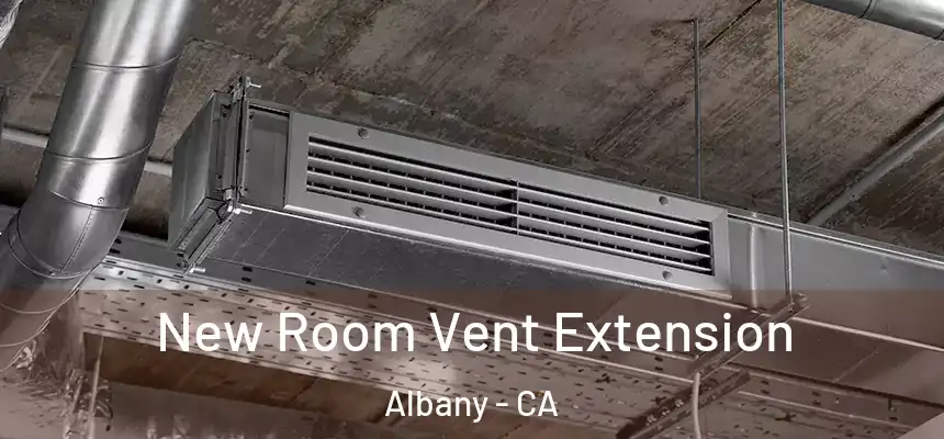 New Room Vent Extension Albany - CA