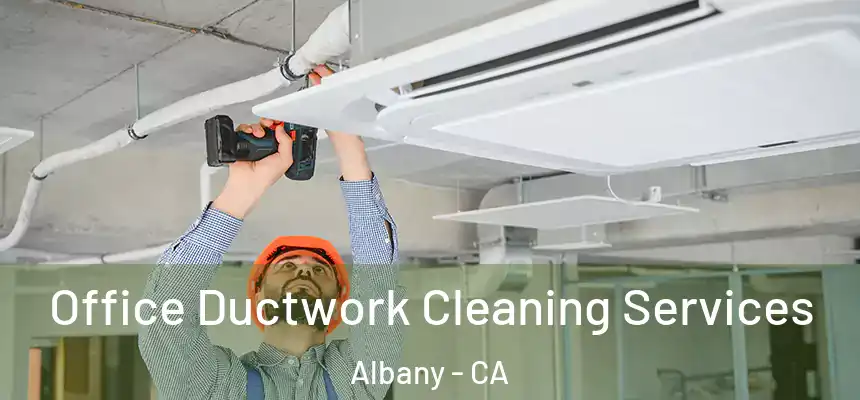 Office Ductwork Cleaning Services Albany - CA