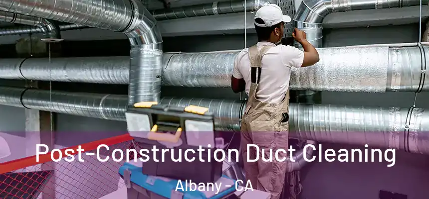  Post-Construction Duct Cleaning Albany - CA