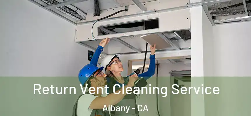 Return Vent Cleaning Service Albany - CA