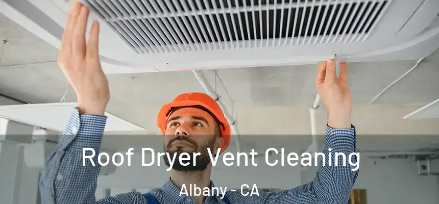 Roof Dryer Vent Cleaning Albany - CA