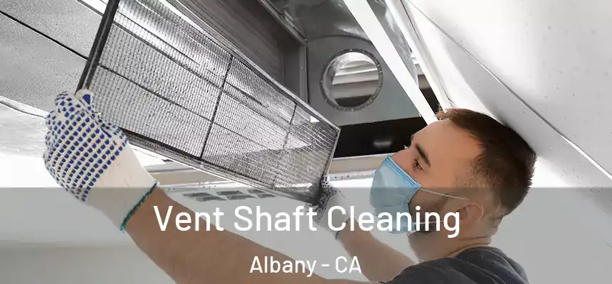 Vent Shaft Cleaning Albany - CA