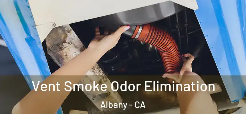 Vent Smoke Odor Elimination Albany - CA