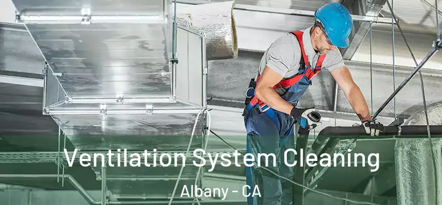  Ventilation System Cleaning Albany - CA